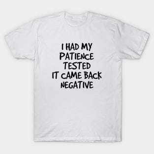 I Had My Patience Tested It Came Back Negative - Funny Sayings T-Shirt